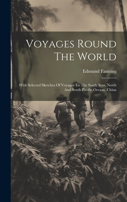 Voyages Round The World: With Selected Sketches Of Voyages To The South Seas, North And South Pacific Oceans, China (Hardcover)