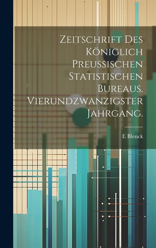 Zeitschrift des k?iglich preussischen statistischen Bureaus. Vierundzwanzigster Jahrgang. (Hardcover)