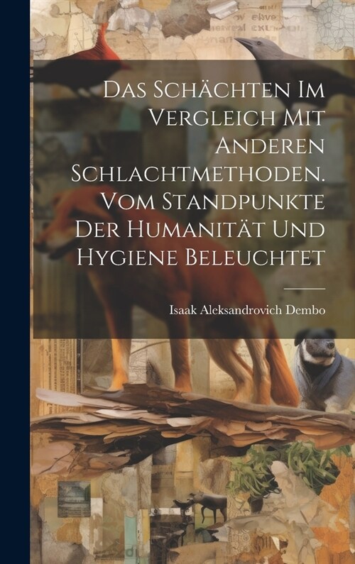 Das Sch?hten im Vergleich mit anderen Schlachtmethoden. Vom Standpunkte der Humanit? und Hygiene beleuchtet (Hardcover)