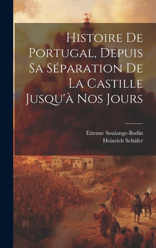 Histoire De Portugal, Depuis Sa S?aration De La Castille Jusqu?Nos Jours (Hardcover)