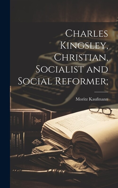 Charles Kingsley, Christian, Socialist and Social Reformer; (Hardcover)