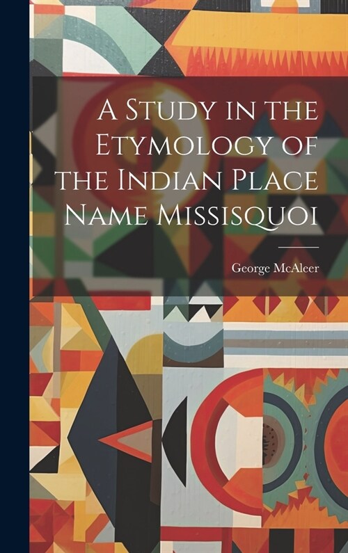 A Study in the Etymology of the Indian Place Name Missisquoi (Hardcover)