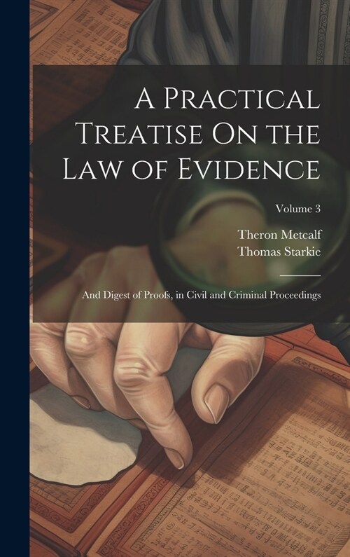 A Practical Treatise On the Law of Evidence: And Digest of Proofs, in Civil and Criminal Proceedings; Volume 3 (Hardcover)