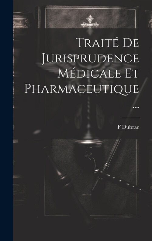 Trait?De Jurisprudence M?icale Et Pharmaceutique ... (Hardcover)