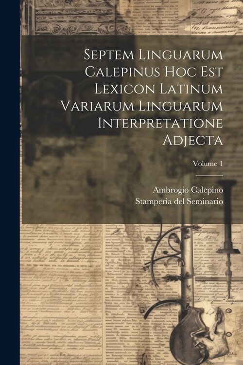 Septem Linguarum Calepinus Hoc Est Lexicon Latinum Variarum Linguarum Interpretatione Adjecta; Volume 1 (Paperback)