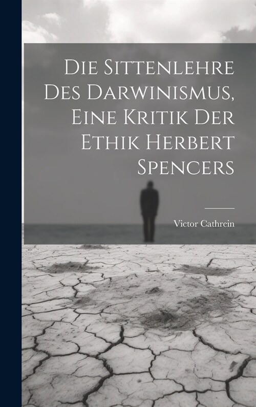 Die Sittenlehre Des Darwinismus, Eine Kritik Der Ethik Herbert Spencers (Hardcover)