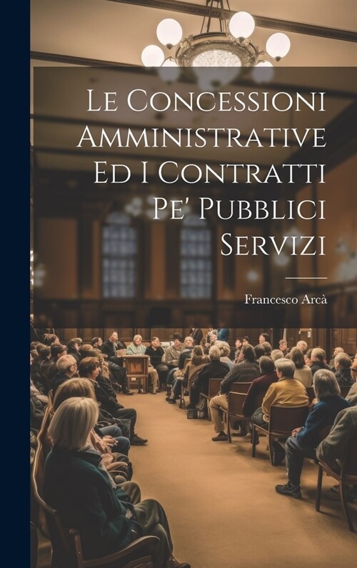 Le Concessioni Amministrative Ed I Contratti Pe Pubblici Servizi (Hardcover)
