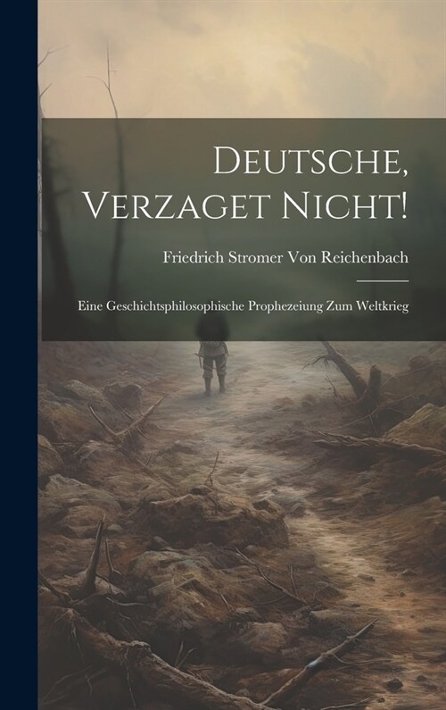 Deutsche, Verzaget Nicht!: Eine Geschichtsphilosophische Prophezeiung Zum Weltkrieg (Hardcover)