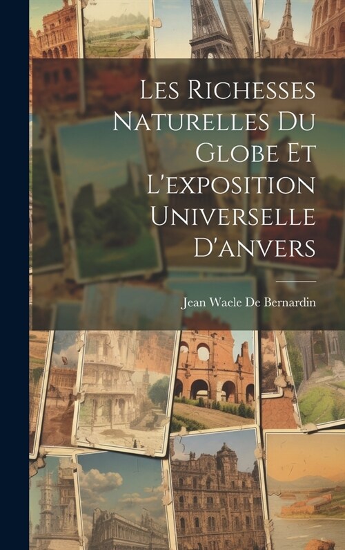 Les Richesses Naturelles Du Globe Et Lexposition Universelle Danvers (Hardcover)