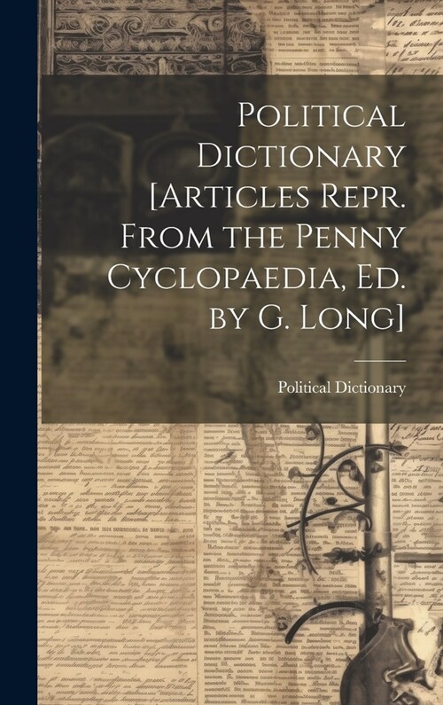 Political Dictionary [Articles Repr. From the Penny Cyclopaedia, Ed. by G. Long] (Hardcover)
