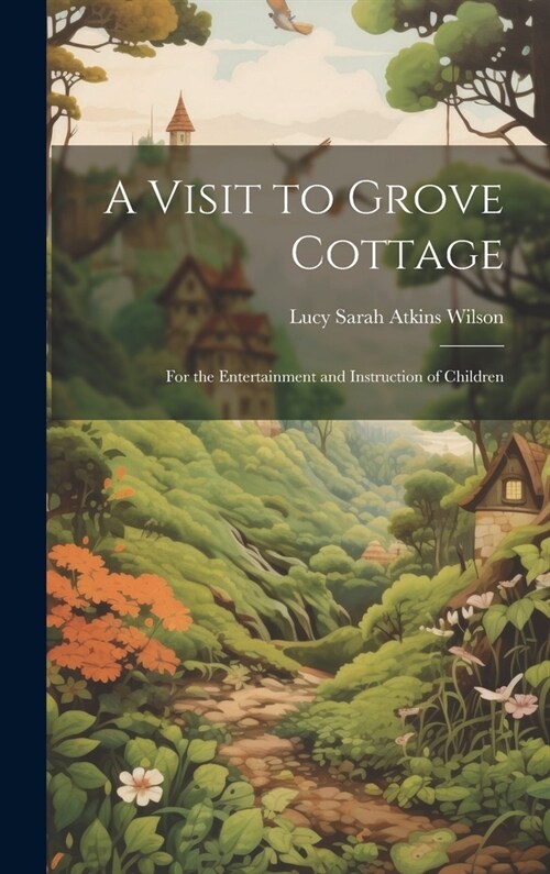 A Visit to Grove Cottage: For the Entertainment and Instruction of Children (Hardcover)