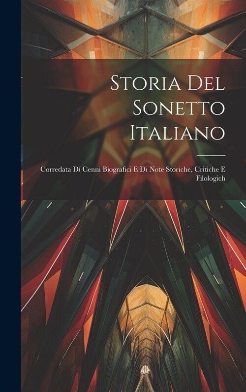 Storia del sonetto italiano; corredata di cenni biografici e di note storiche, critiche e filologich (Hardcover)