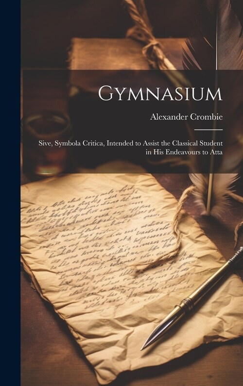 Gymnasium; Sive, Symbola Critica, Intended to Assist the Classical Student in his Endeavours to Atta (Hardcover)