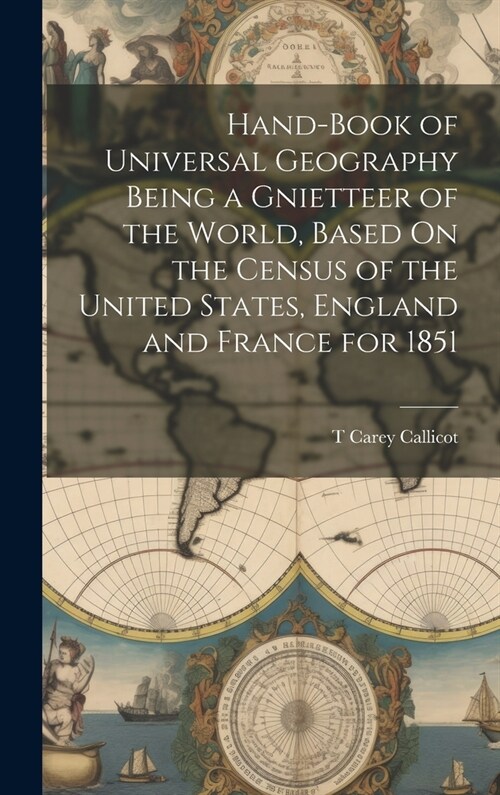 Hand-Book of Universal Geography Being a Gnietteer of the World, Based On the Census of the United States, England and France for 1851 (Hardcover)