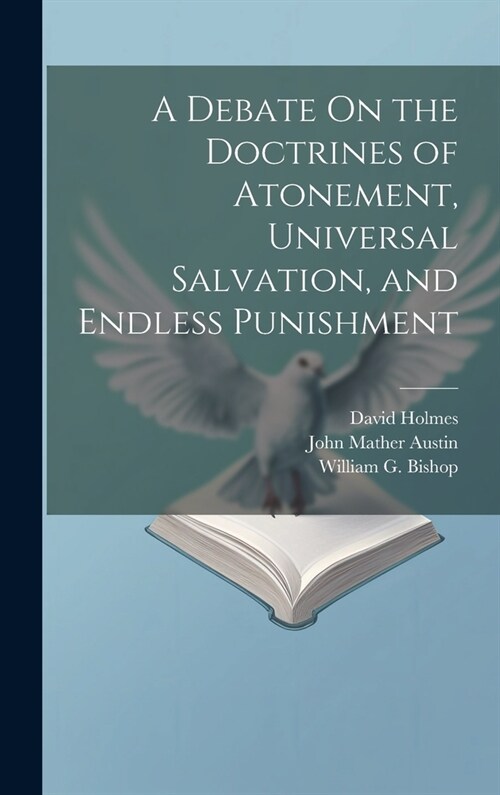 A Debate On the Doctrines of Atonement, Universal Salvation, and Endless Punishment (Hardcover)