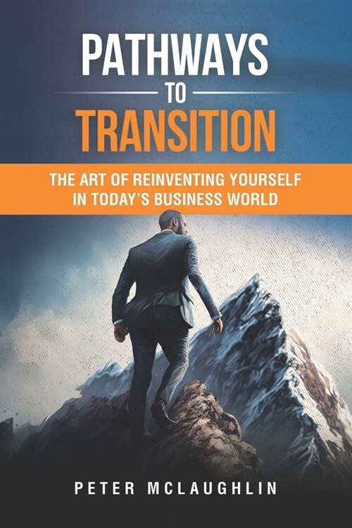 Pathways to Transition: The Art of Reinventing Yourself in Todays Business World (Paperback)