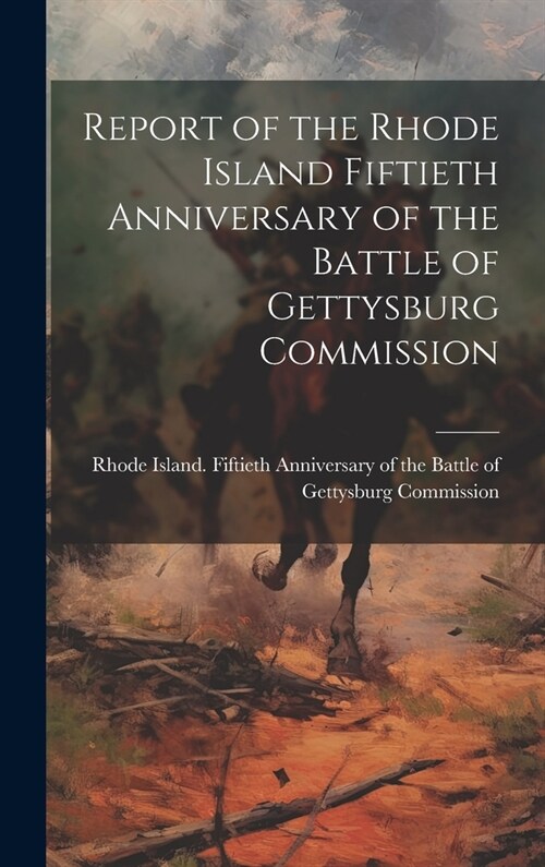 Report of the Rhode Island Fiftieth Anniversary of the Battle of Gettysburg Commission (Hardcover)