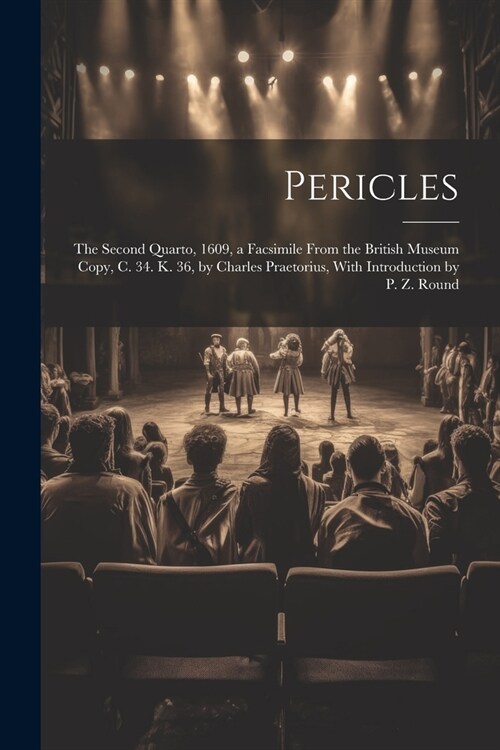 Pericles: The Second Quarto, 1609, a Facsimile From the British Museum Copy, C. 34. K. 36, by Charles Praetorius, With Introduct (Paperback)