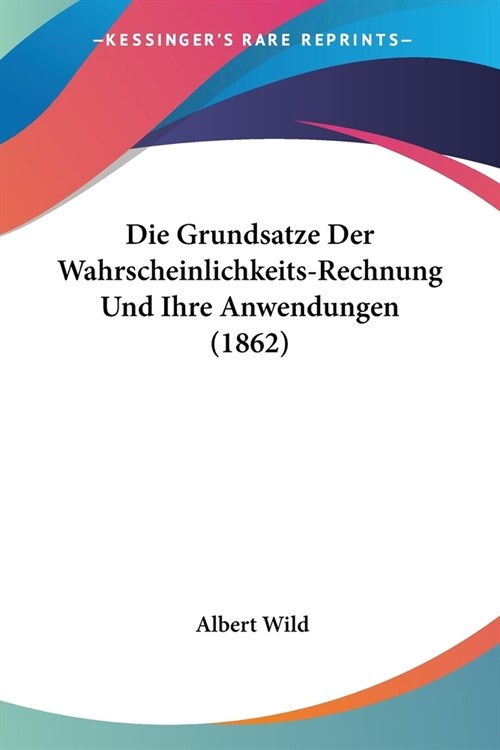 Die Grundsatze Der Wahrscheinlichkeits-Rechnung Und Ihre Anwendungen (1862) (Paperback)