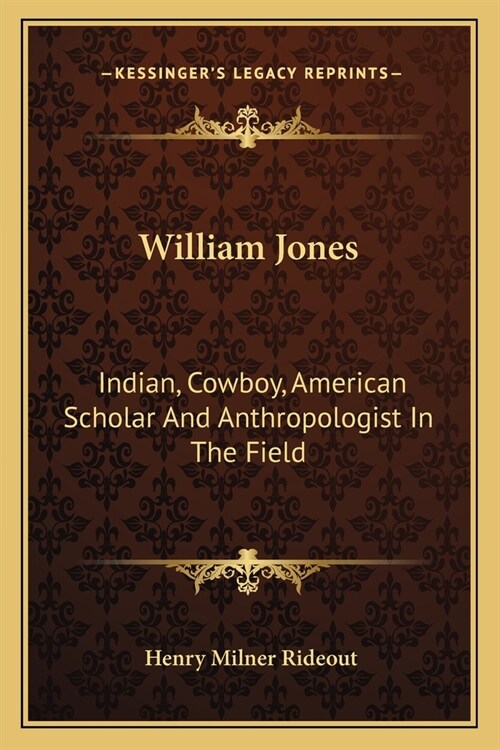 William Jones: Indian, Cowboy, American Scholar and Anthropologist in the Field (Paperback)