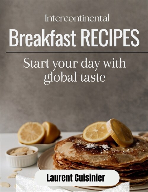 Intercontinental Breakfast Receipes: Start your day with global taste (Paperback)