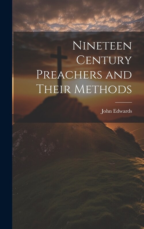 Nineteen Century Preachers and Their Methods (Hardcover)