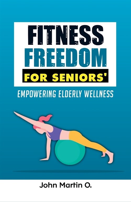 Fitness Freedom for Seniors: Empowering Elderly Wellness (Paperback)