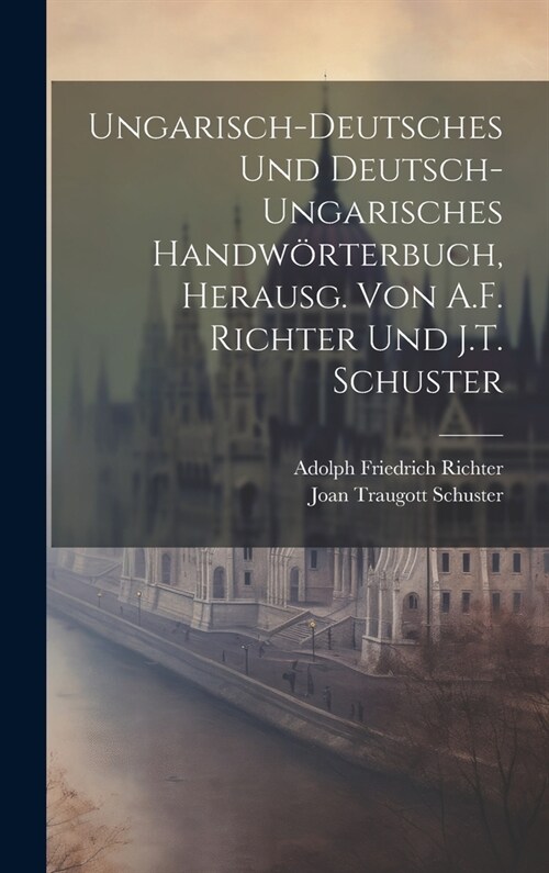 Ungarisch-Deutsches Und Deutsch-Ungarisches Handw?terbuch, Herausg. Von A.F. Richter Und J.T. Schuster (Hardcover)
