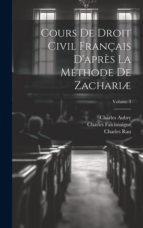 Cours De Droit Civil Fran?is Dapr? La M?hode De Zachari? Volume 3 (Hardcover)