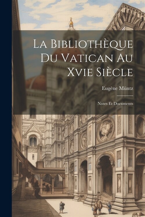 La Biblioth?ue Du Vatican Au Xvie Si?le: Notes Et Documents (Paperback)