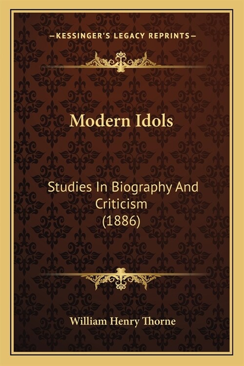 Modern Idols: Studies in Biography and Criticism (1886) (Paperback)