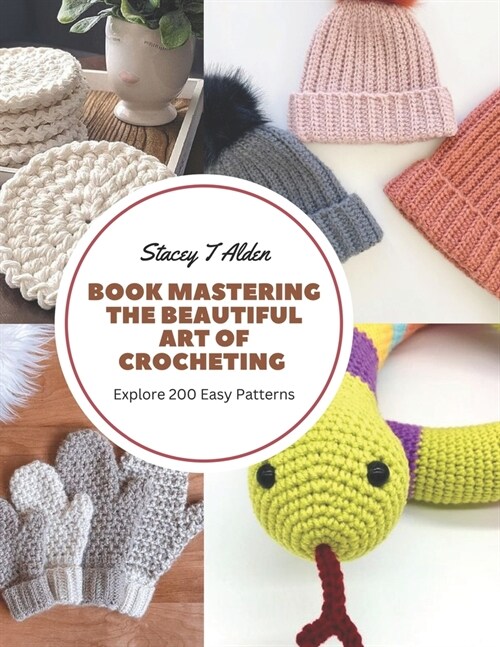 Book Mastering the Beautiful Art of Crocheting: Explore 200 Easy Patterns (Paperback)