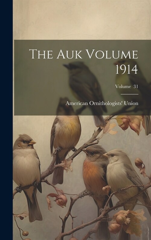 The Auk Volume 1914; Volume 31 (Hardcover)