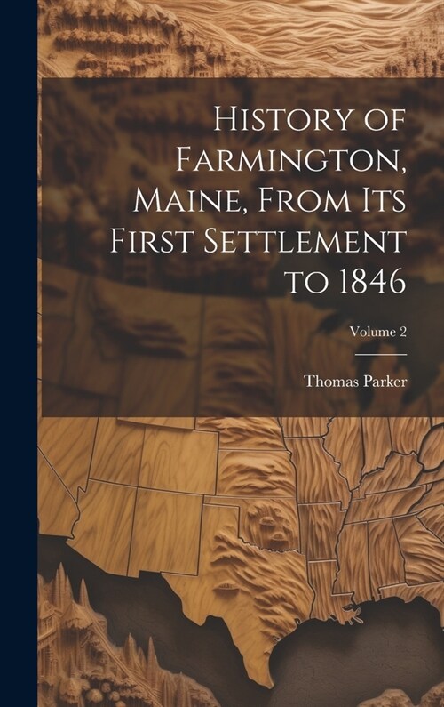 History of Farmington, Maine, From its First Settlement to 1846; Volume 2 (Hardcover)