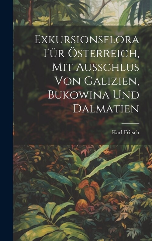 Exkursionsflora f? ?terreich, mit Ausschlus von Galizien, Bukowina und Dalmatien (Hardcover)