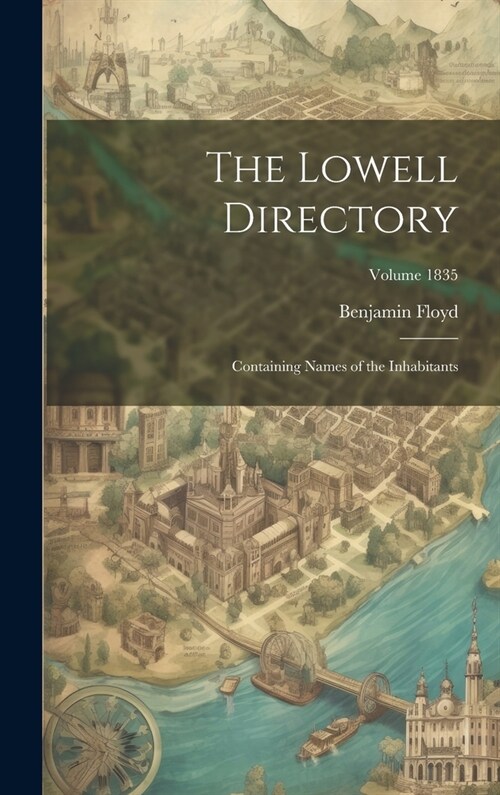 The Lowell Directory: Containing Names of the Inhabitants; Volume 1835 (Hardcover)