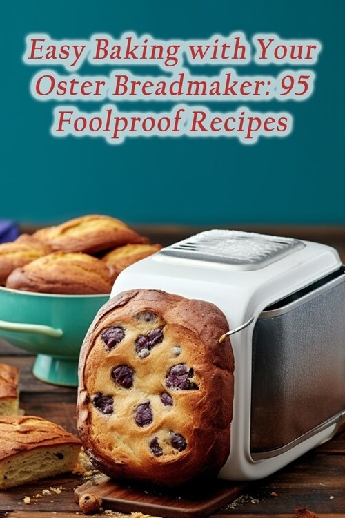 Easy Baking with Your Oster Breadmaker: 95 Foolproof Recipes (Paperback)