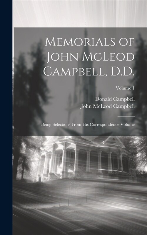 Memorials of John McLeod Campbell, D.D.: Being Selections From his Correspondence Volume; Volume 1 (Hardcover)