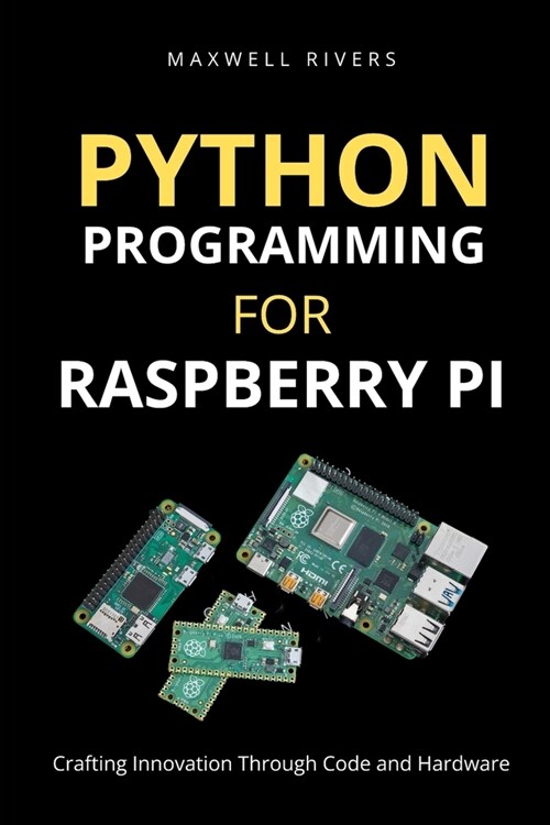 Python Programming for Raspberry Pi: Crafting Innovation through Code and Hardware (Paperback)