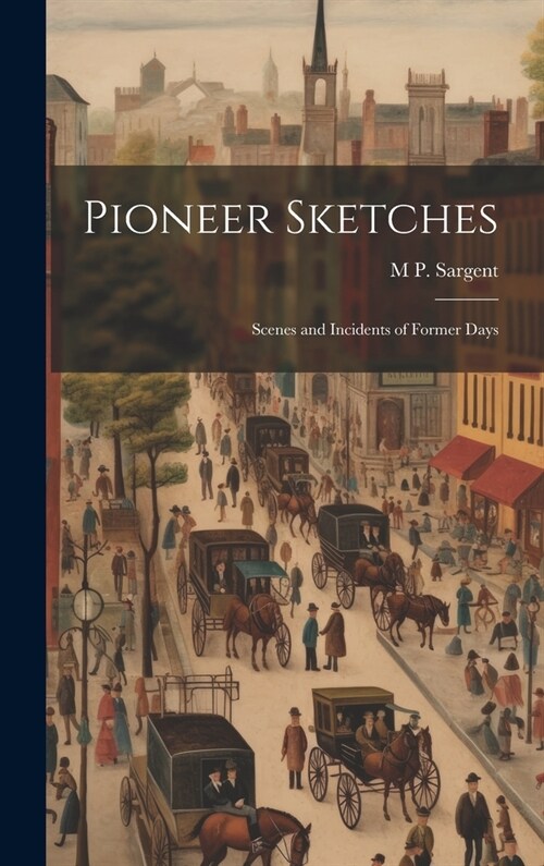 Pioneer Sketches: Scenes and Incidents of Former Days (Hardcover)