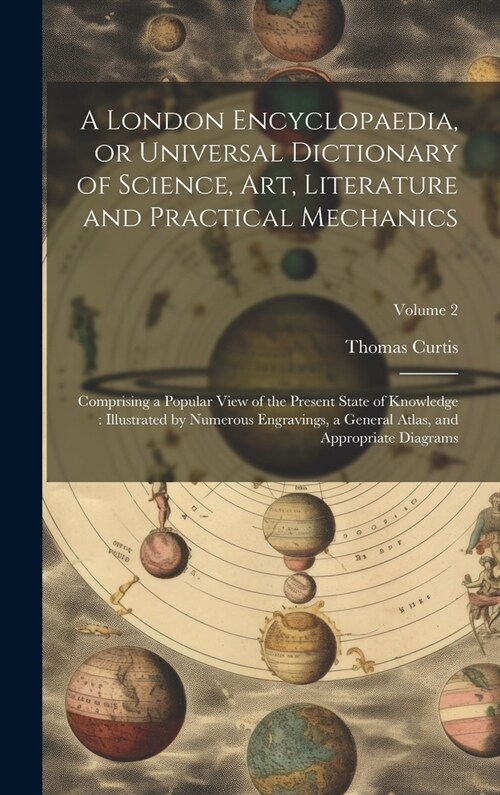 A London Encyclopaedia, or Universal Dictionary of Science, art, Literature and Practical Mechanics: Comprising a Popular View of the Present State of (Hardcover)