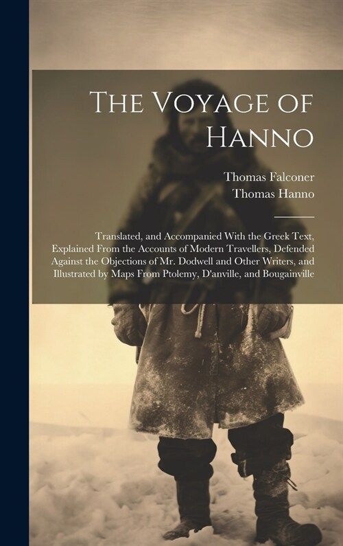 The Voyage of Hanno: Translated, and Accompanied With the Greek Text, Explained From the Accounts of Modern Travellers, Defended Against th (Hardcover)