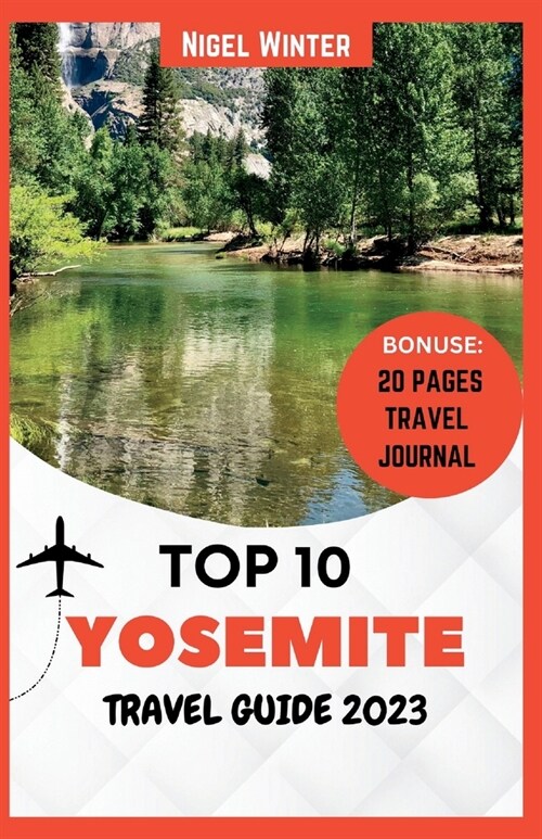 Top 10 Yosemite Travel Guide 2023: Revealing The Majesty of Nature (Paperback)