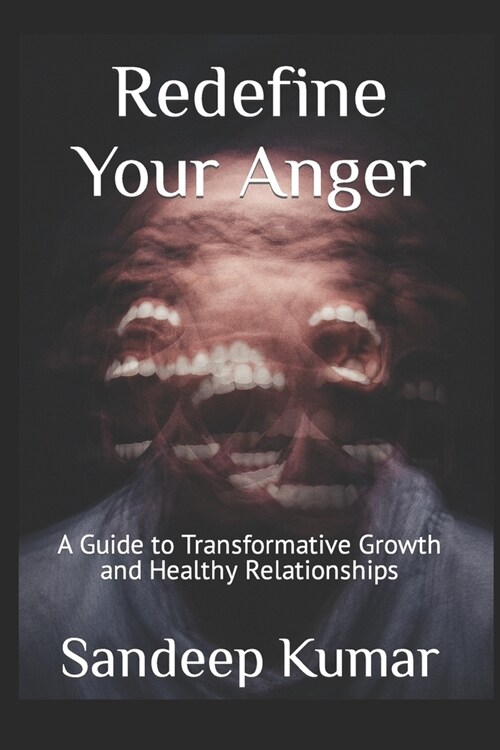 Redefine Your Anger: A Guide to Transformative Growth and Healthy Relationships (Paperback)