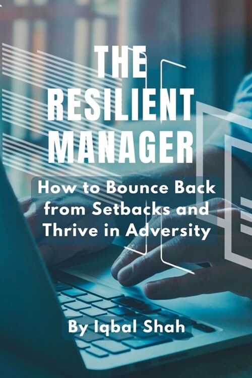 The Resilient Manager: How to Bounce Back from Setbacks and Thrive in Adversity (Paperback)