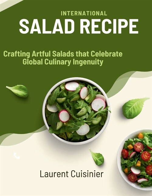 International Salad Recipes: Crafting Artful Salads that Celebrate Global Culinary Ingenuity (Paperback)