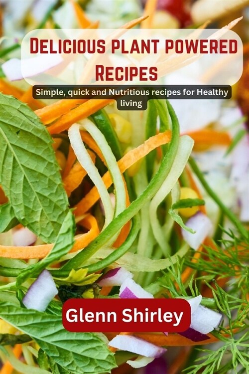 Delicious plant powered Recipes: Simple, quick and Nutritious recipes for Healthy living (Paperback)