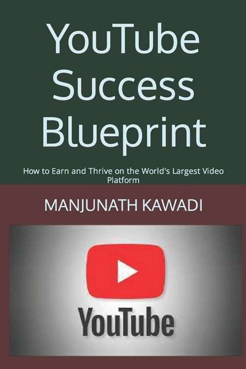 YouTube Success Blueprint: How to Earn and Thrive on the Worlds Largest Video Platform (Paperback)