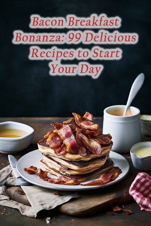 Bacon Breakfast Bonanza: 99 Delicious Recipes to Start Your Day (Paperback)