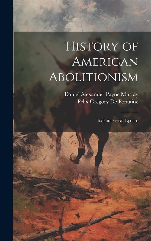 History of American Abolitionism; Its Four Great Epochs (Hardcover)